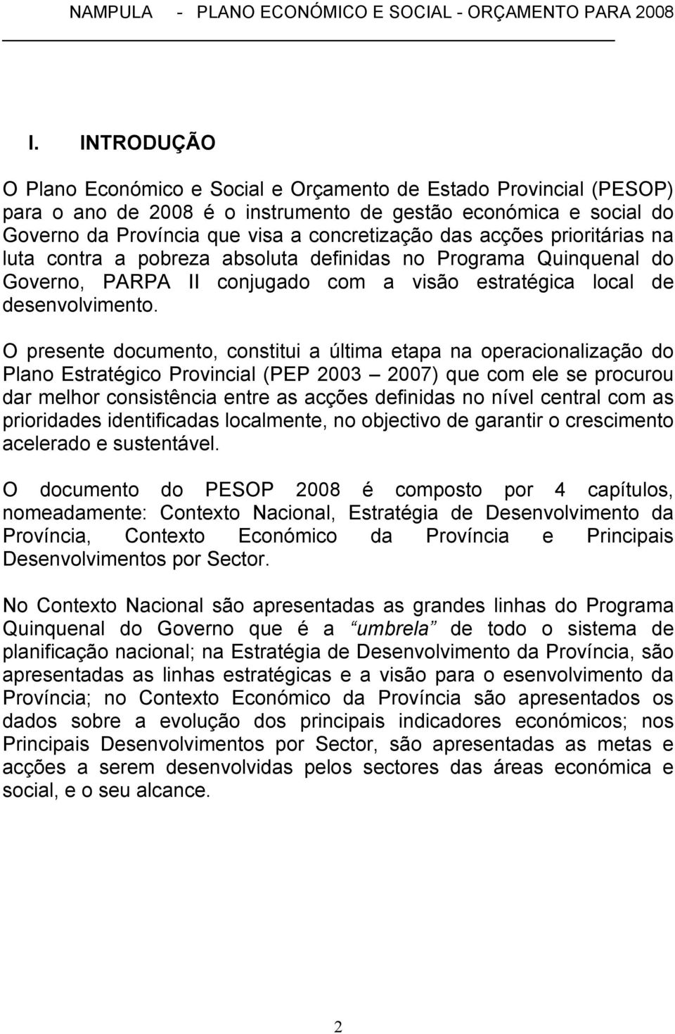 O presente documento, constitui a última etapa na operacionalização do Plano Estratégico Provincial (PEP 2003 2007) que com ele se procurou dar melhor consistência entre as acções definidas no nível