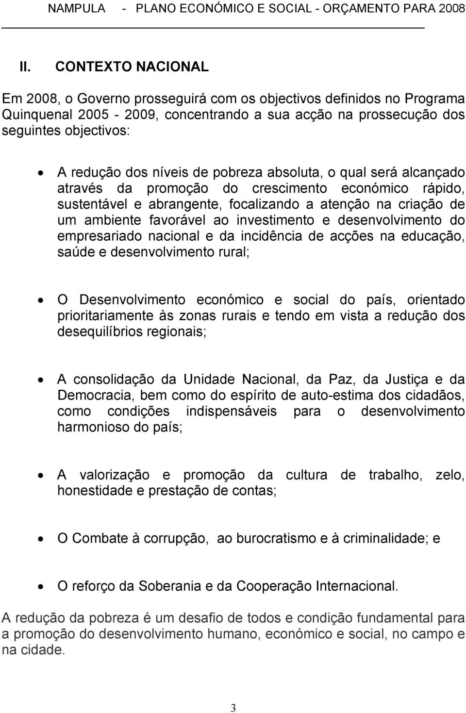 investimento e desenvolvimento do empresariado nacional e da incidência de acções na educação, saúde e desenvolvimento rural; O Desenvolvimento económico e social do país, orientado prioritariamente