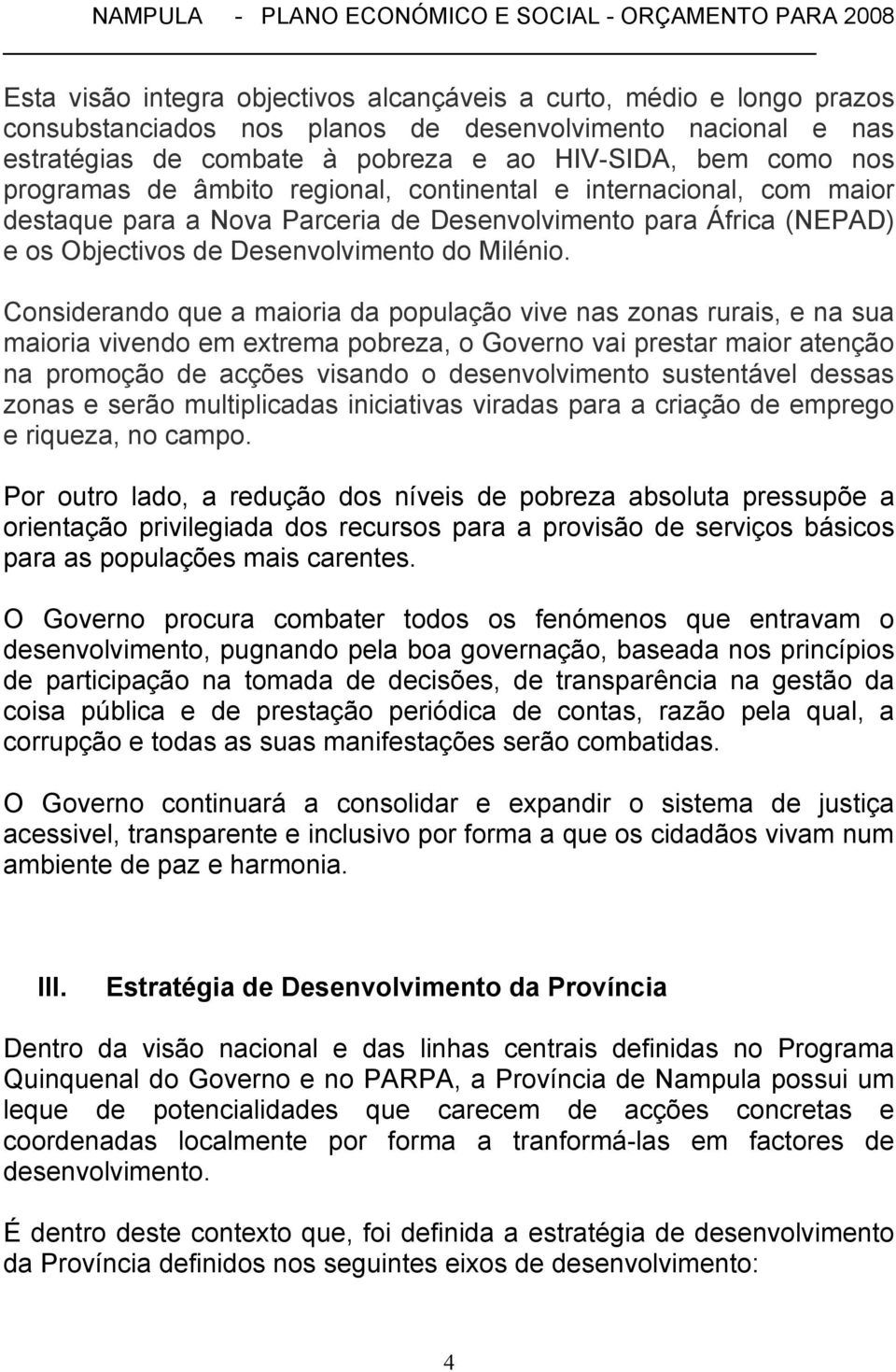 Considerando que a maioria da população vive nas zonas rurais, e na sua maioria vivendo em extrema pobreza, o Governo vai prestar maior atenção na promoção de acções visando o desenvolvimento