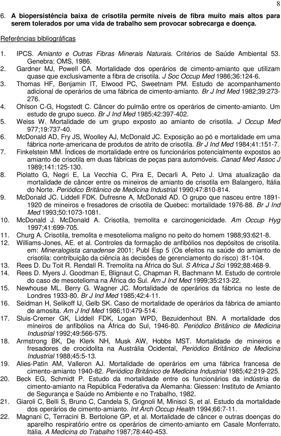 Mortalidade dos operários de cimento-amianto que utilizam quase que exclusivamente a fibra de crisotila. J Soc Occup Med 1986;36:124-6. 3. Thomas HF, Benjamin IT, Elwood PC, Sweetnam PM.