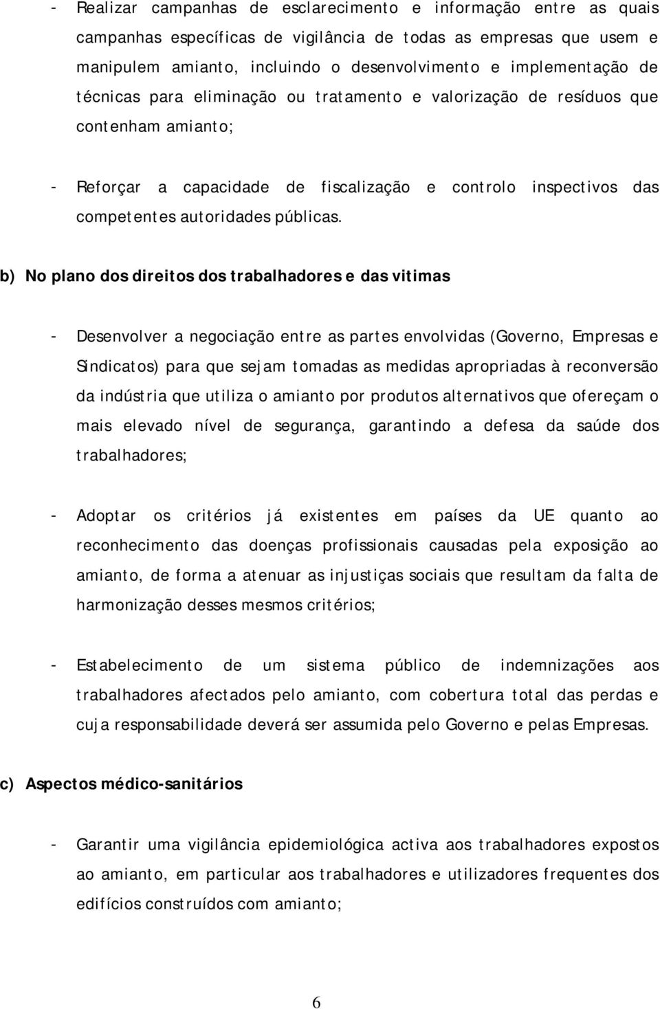 b) No plano dos direitos dos trabalhadores e das vitimas - Desenvolver a negociação entre as partes envolvidas (Governo, Empresas e Sindicatos) para que sejam tomadas as medidas apropriadas à