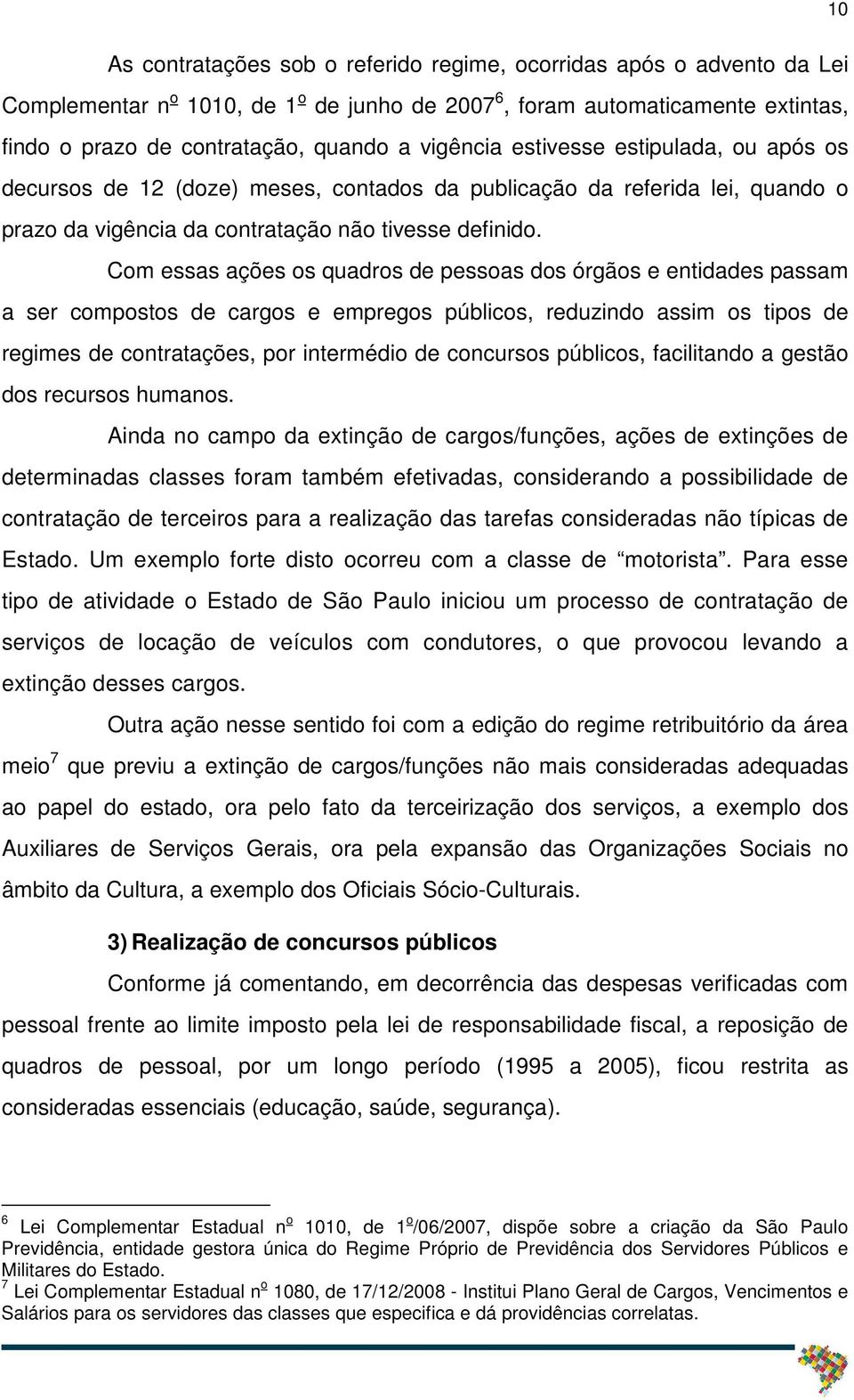 Com essas ações os quadros de pessoas dos órgãos e entidades passam a ser compostos de cargos e empregos públicos, reduzindo assim os tipos de regimes de contratações, por intermédio de concursos