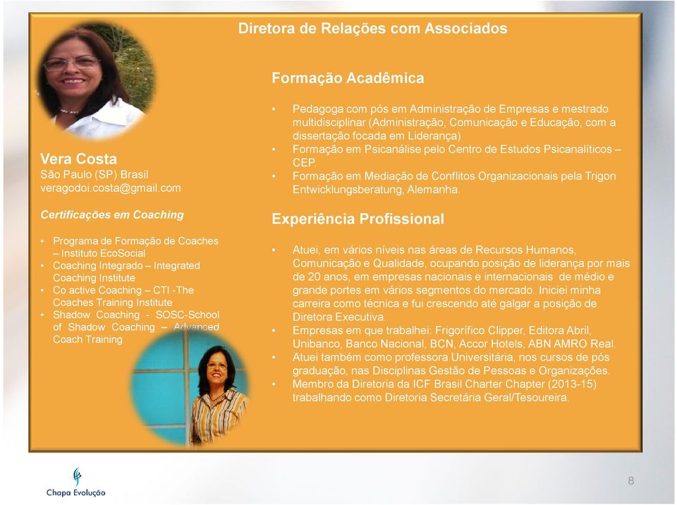 Coaching Advanced Coach Training Formação Acadêmica Pedagoga com pós em Administração de Empresas e mestrado multidisciplinar (Administração, Comunicação e Educação, com a dissertação focada em