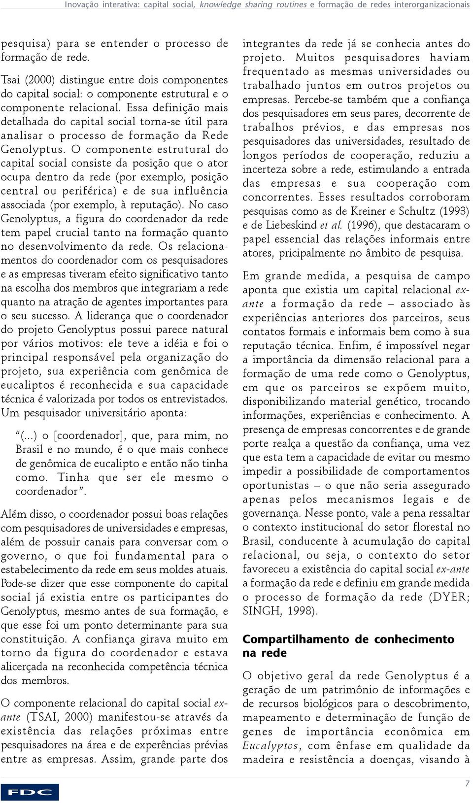 Essa definição mais detalhada do capital social torna-se útil para analisar o processo de formação da Rede Genolyptus.