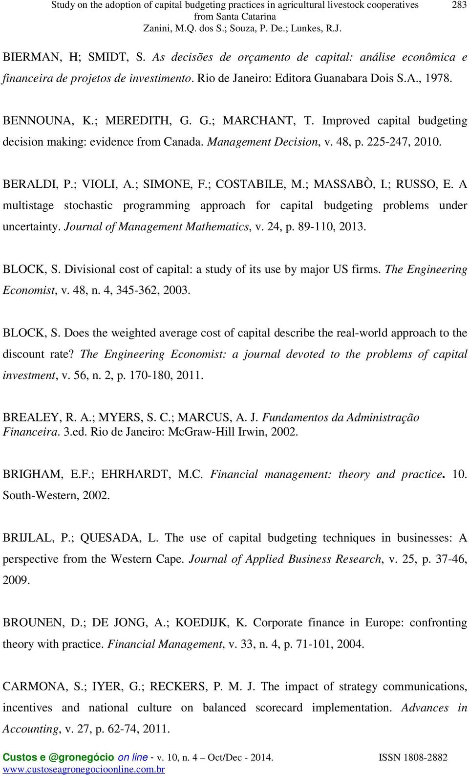 ; RUSSO, E. A multistage stochastic programming approach for capital budgeting problems under uncertainty. Journal of Management Mathematics, v. 24, p. 89-110, 2013. BLOCK, S.