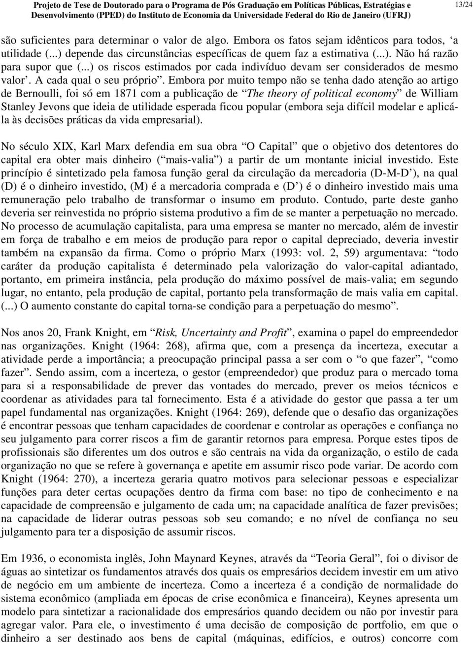 Embora por muito tempo não se tenha dado atenção ao artigo de Bernoulli, foi só em 1871 com a publicação de The theory of political economy de William Stanley Jevons que ideia de utilidade esperada