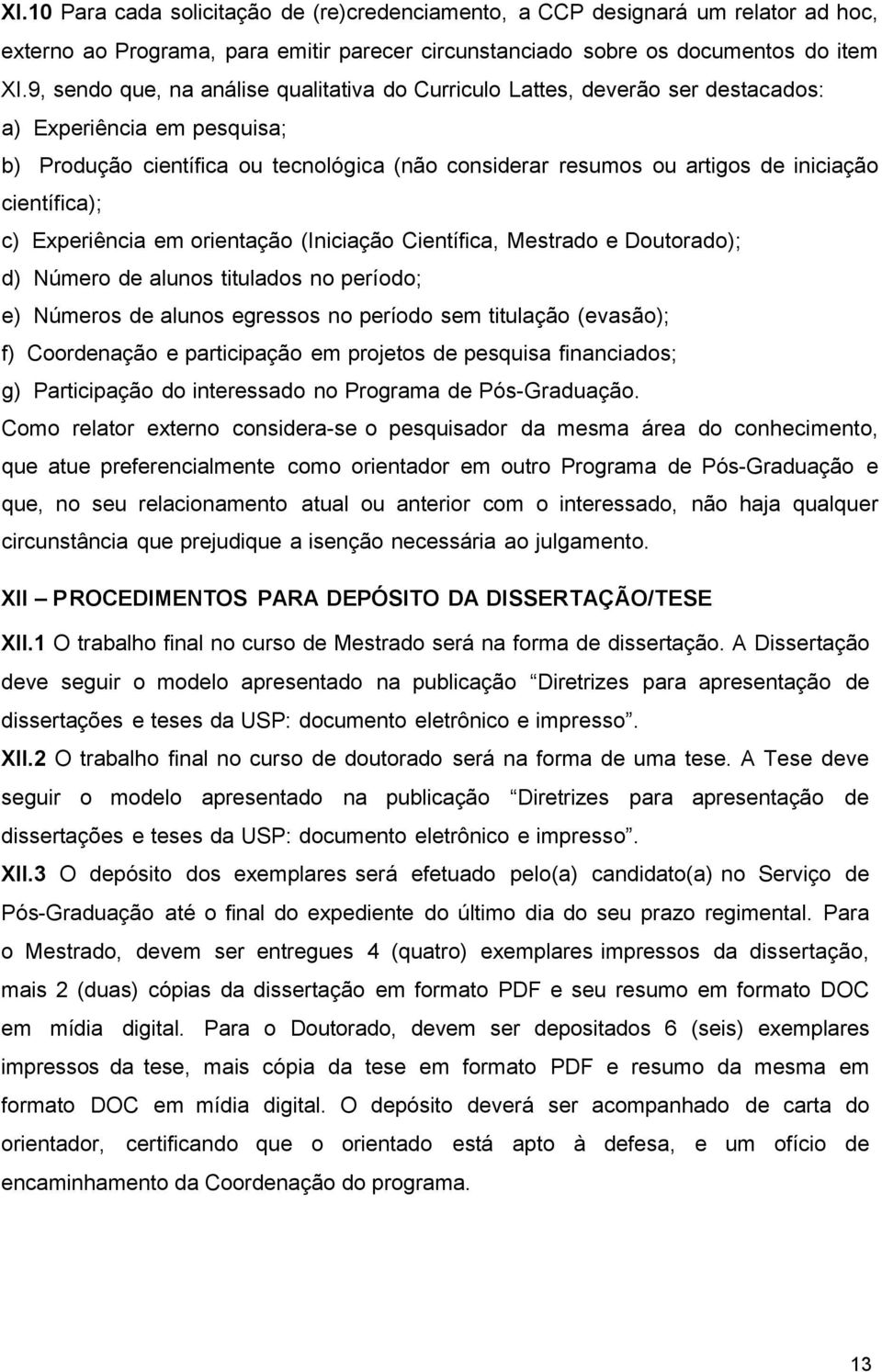 científica); c) Experiência em orientação (Iniciação Científica, Mestrado e Doutorado); d) Número de alunos titulados no período; e) Números de alunos egressos no período sem titulação (evasão); f)