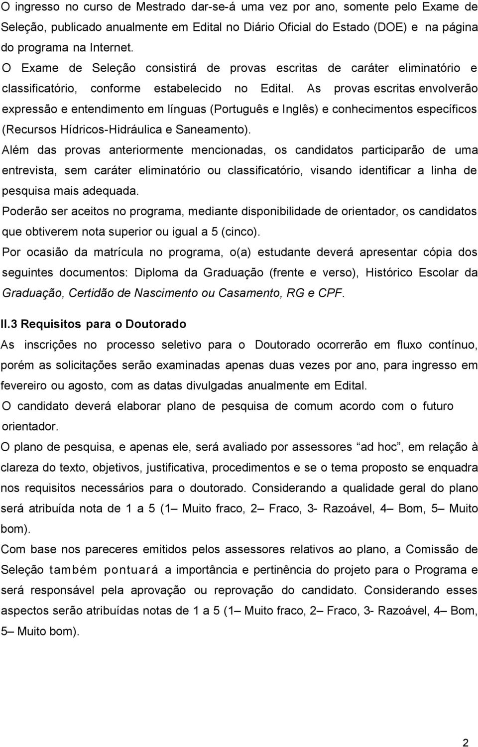 As provas escritas envolverão expressão e entendimento em línguas (Português e Inglês) e conhecimentos específicos (Recursos Hídricos-Hidráulica e Saneamento).