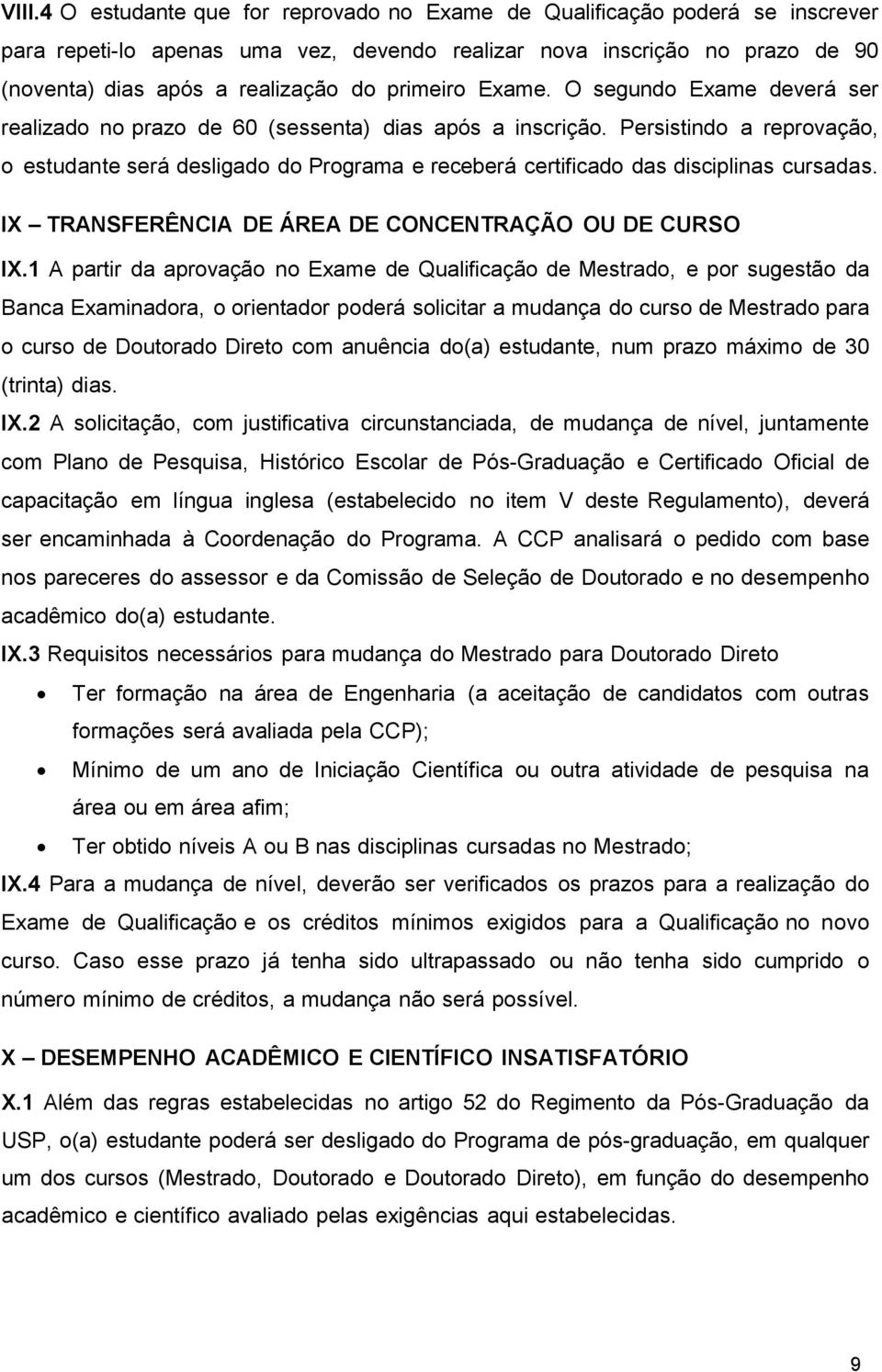 Persistindo a reprovação, o estudante será desligado do Programa e receberá certificado das disciplinas cursadas. IX TRANSFERÊNCIA DE ÁREA DE CONCENTRAÇÃO OU DE CURSO IX.