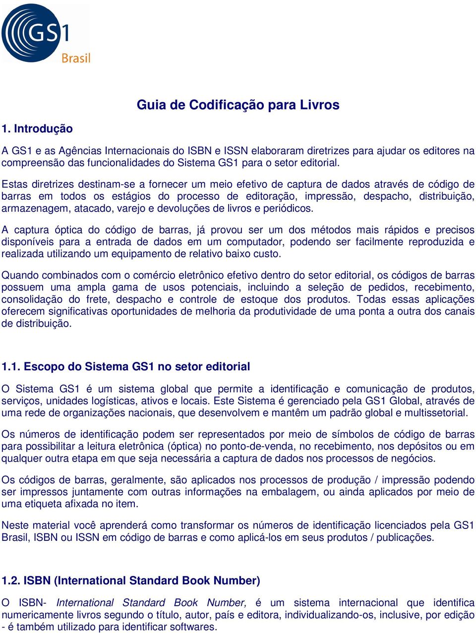 Estas diretrizes destinam-se a fornecer um meio efetivo de captura de dados através de código de barras em todos os estágios do processo de editoração, impressão, despacho, distribuição, armazenagem,