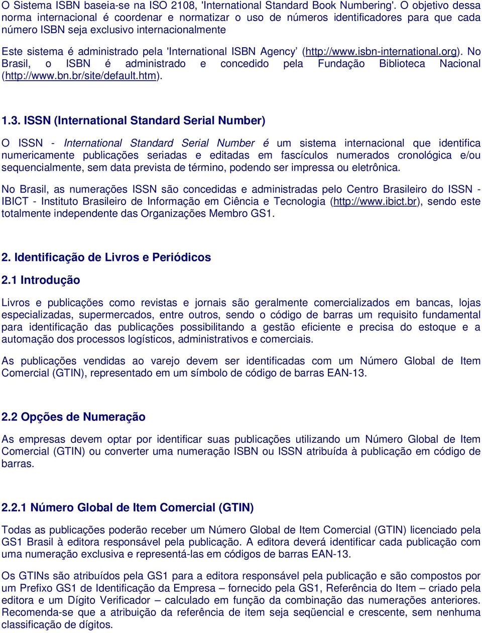 'International ISBN Agency (http://www.isbn-international.org). No Brasil, o ISBN é administrado e concedido pela Fundação Biblioteca Nacional (http://www.bn.br/site/default.htm). 1.3.
