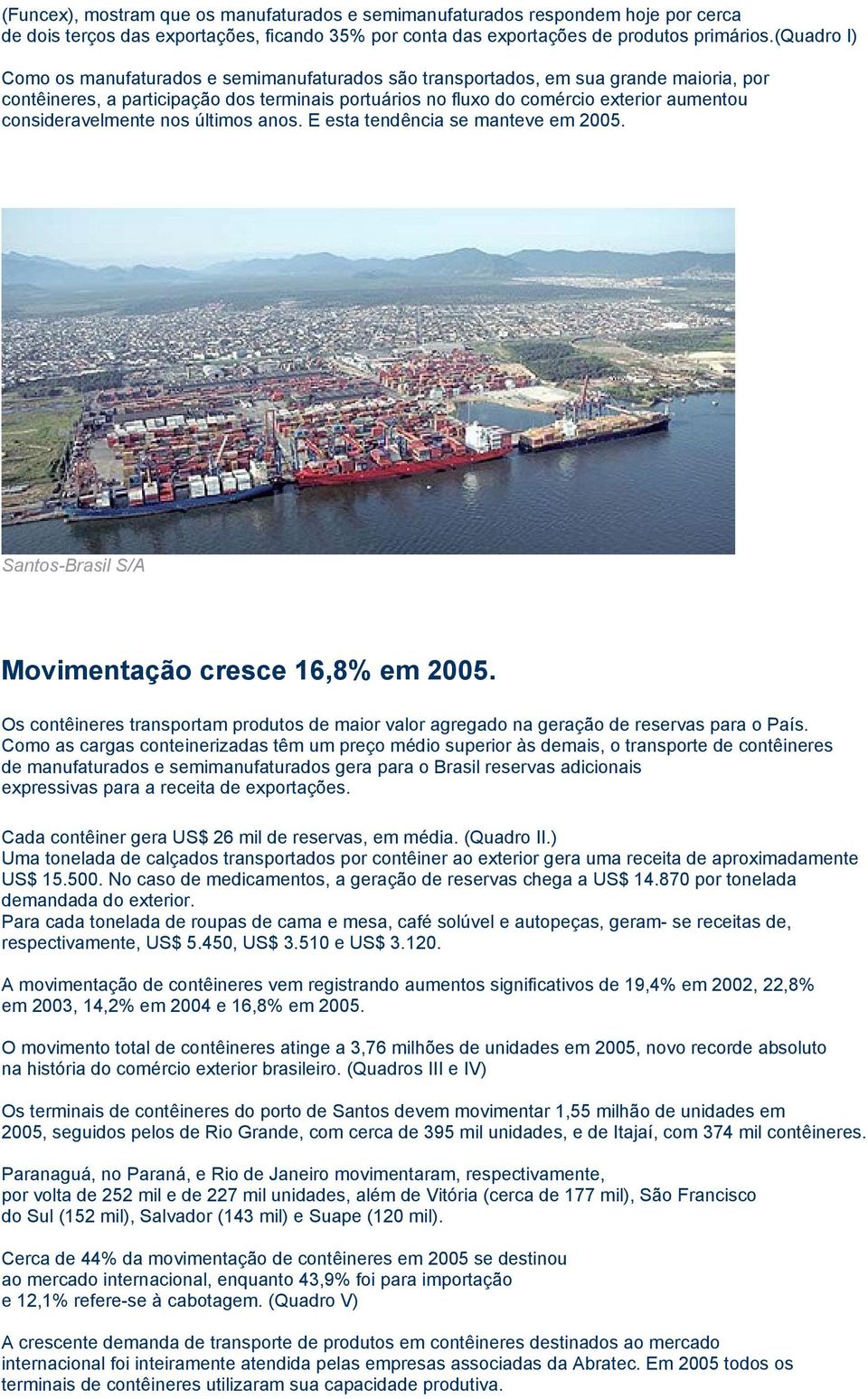 consideravelmente nos últimos anos. E esta tendência se manteve em 2005. Santos-Brasil S/A Movimentação cresce 16,8% em 2005.