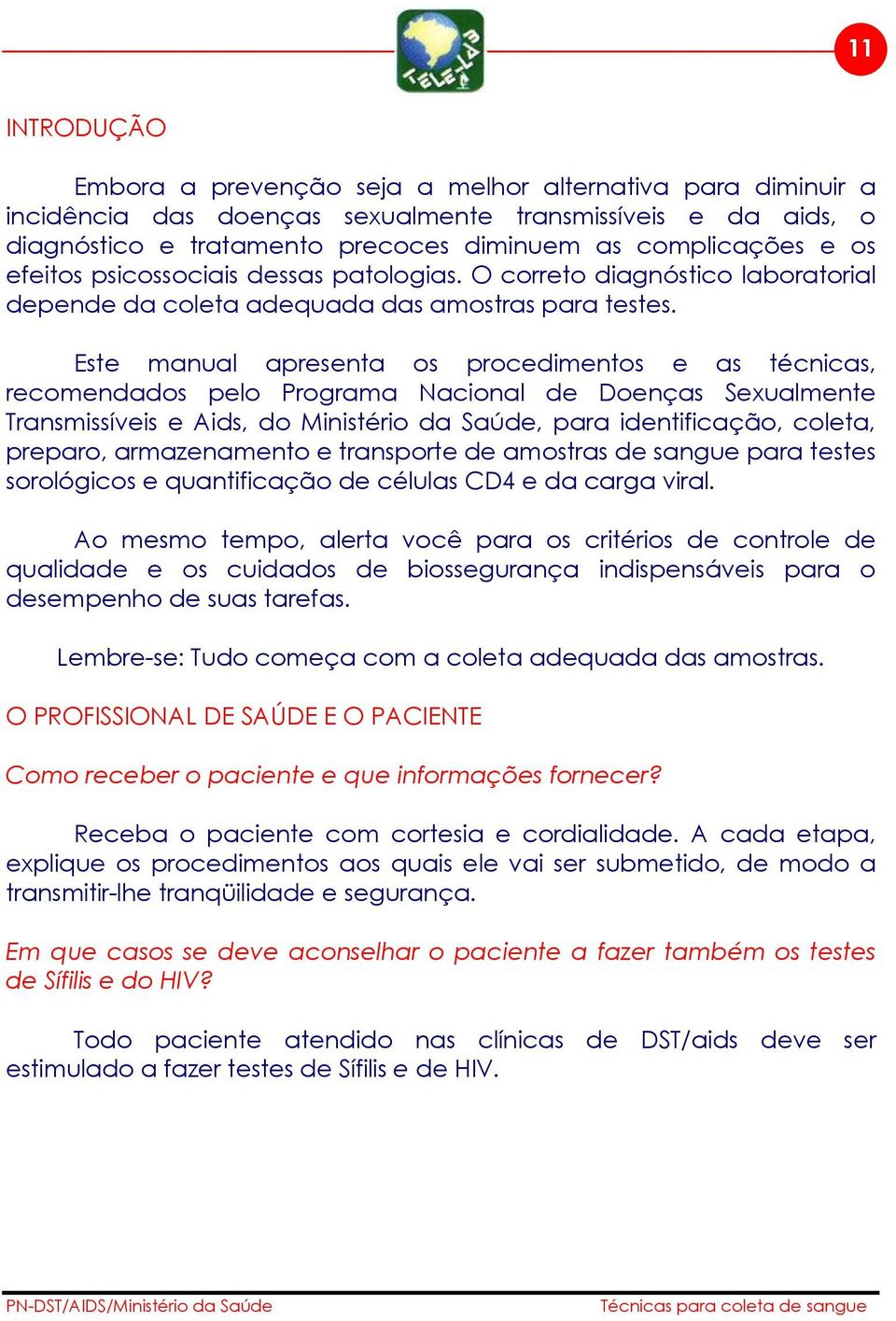 Este manual apresenta os procedimentos e as técnicas, recomendados pelo Programa Nacional de Doenças Sexualmente Transmissíveis e Aids, do Ministério da Saúde, para identificação, coleta, preparo,