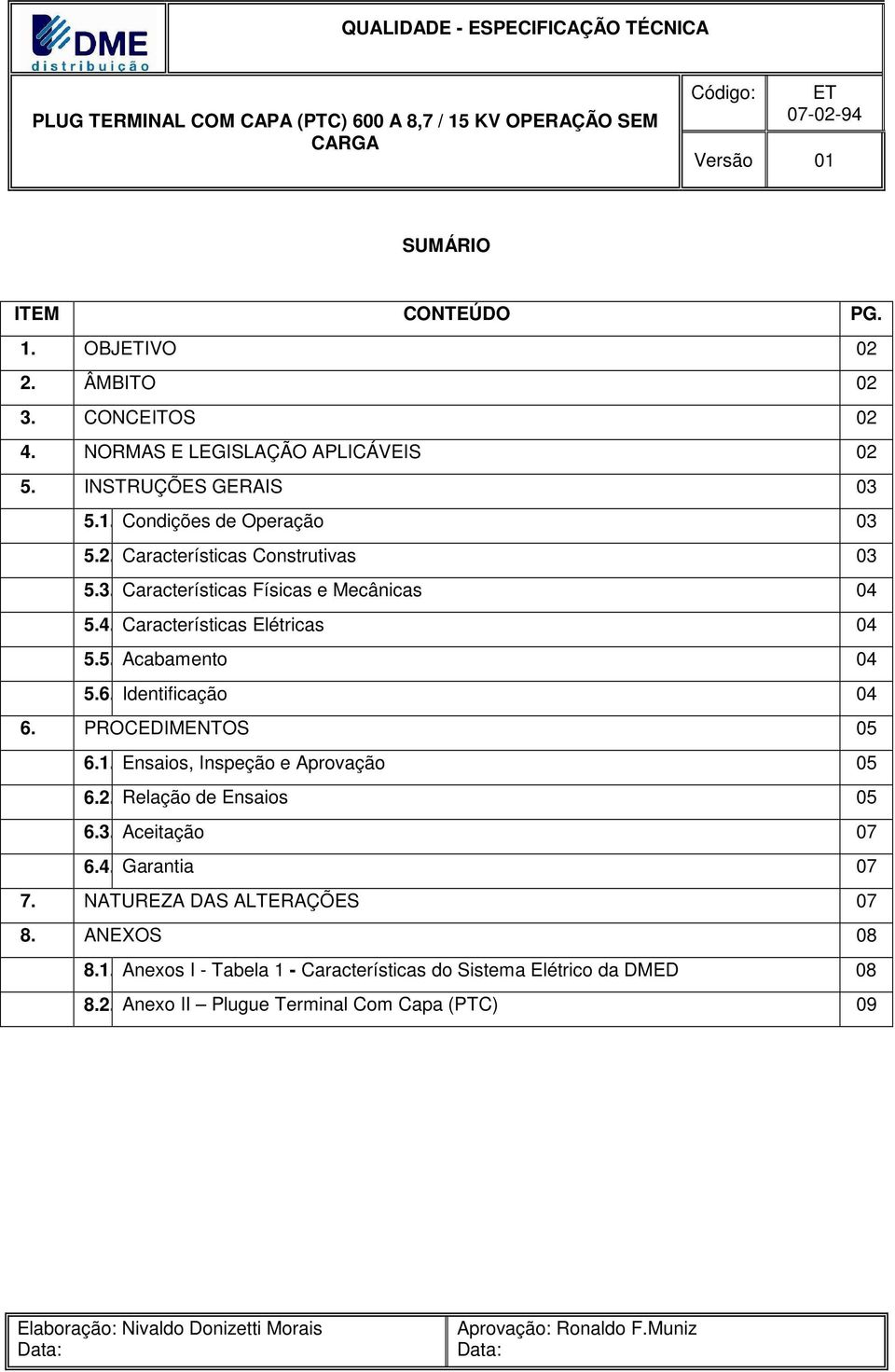 6. Identificação 04 6. PROCEDIMENTOS 05 6.1. Ensaios, Inspeção e Aprovação 05 6.2. Relação de Ensaios 05 6.3. Aceitação 07 6.4. Garantia 07 7. NATUREZA DAS ALTERAÇÕES 07 8. ANEXOS 08 8.