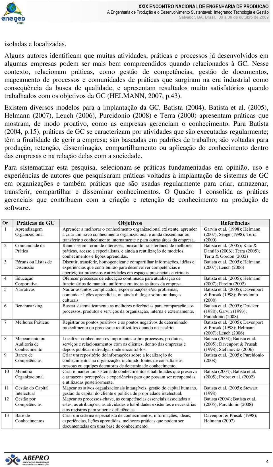 qualidade, e apresentam resultados muito satisfatórios quando trabalhados com os objetivos da GC (HELMANN, 2007, p.43). Existem diversos modelos para a implantação da GC.