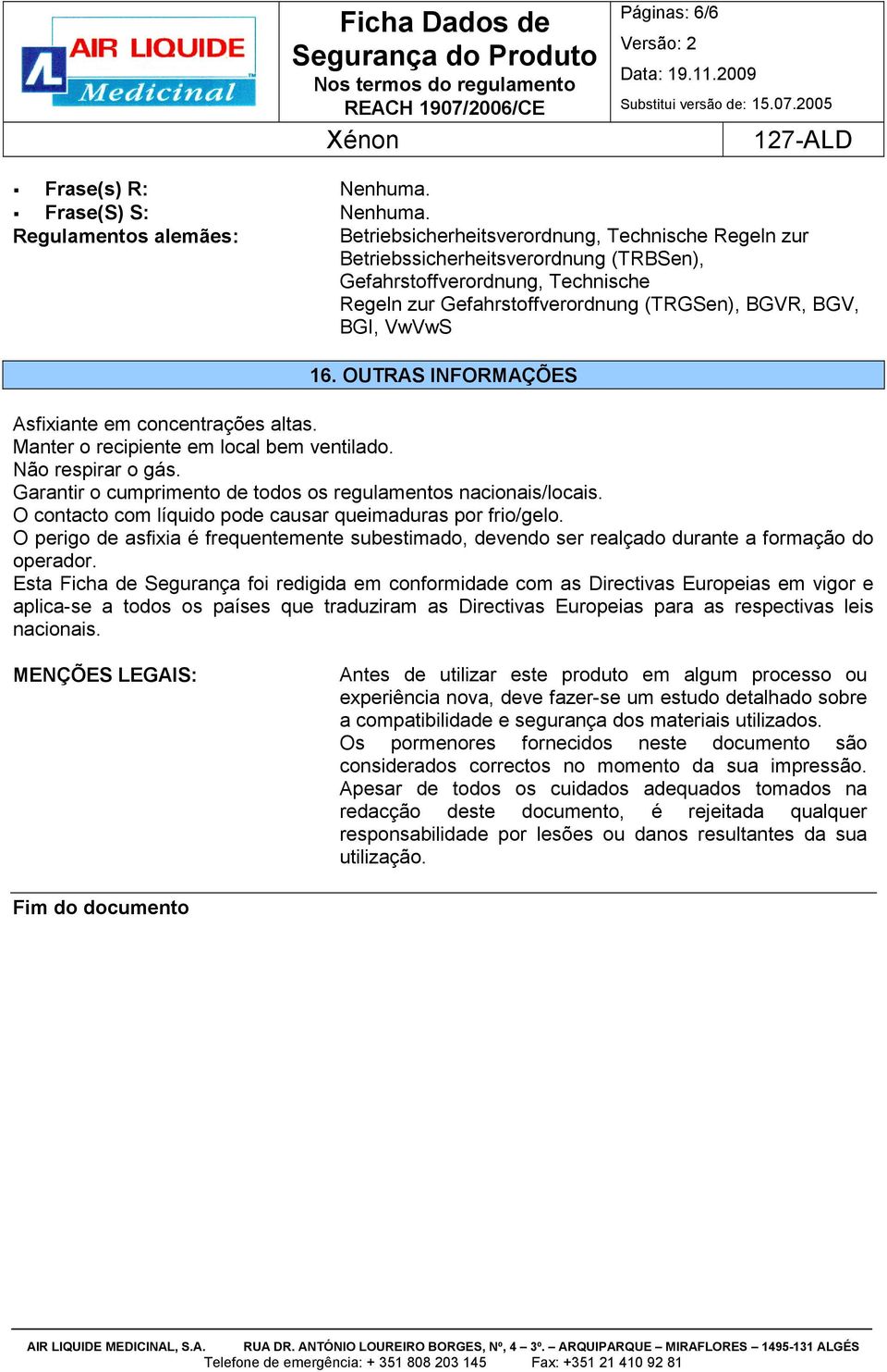 BGV, BGI, VwVwS 16. OUTRAS INFORMAÇÕES Asfixiante em concentrações altas. Manter o recipiente em local bem ventilado. Não respirar o gás.