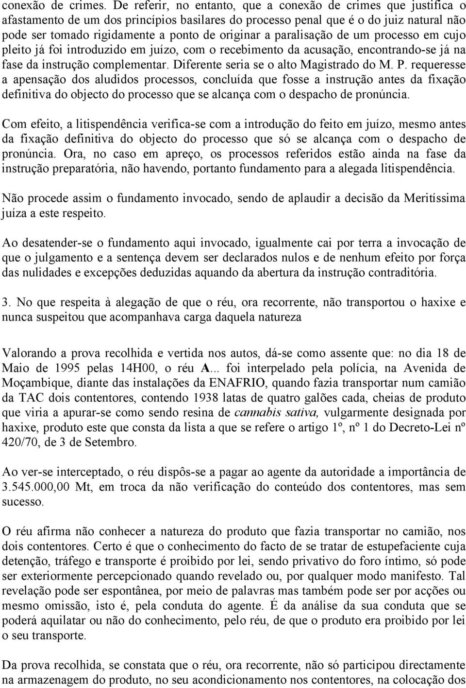 originar a paralisação de um processo em cujo pleito já foi introduzido em juízo, com o recebimento da acusação, encontrando-se já na fase da instrução complementar.