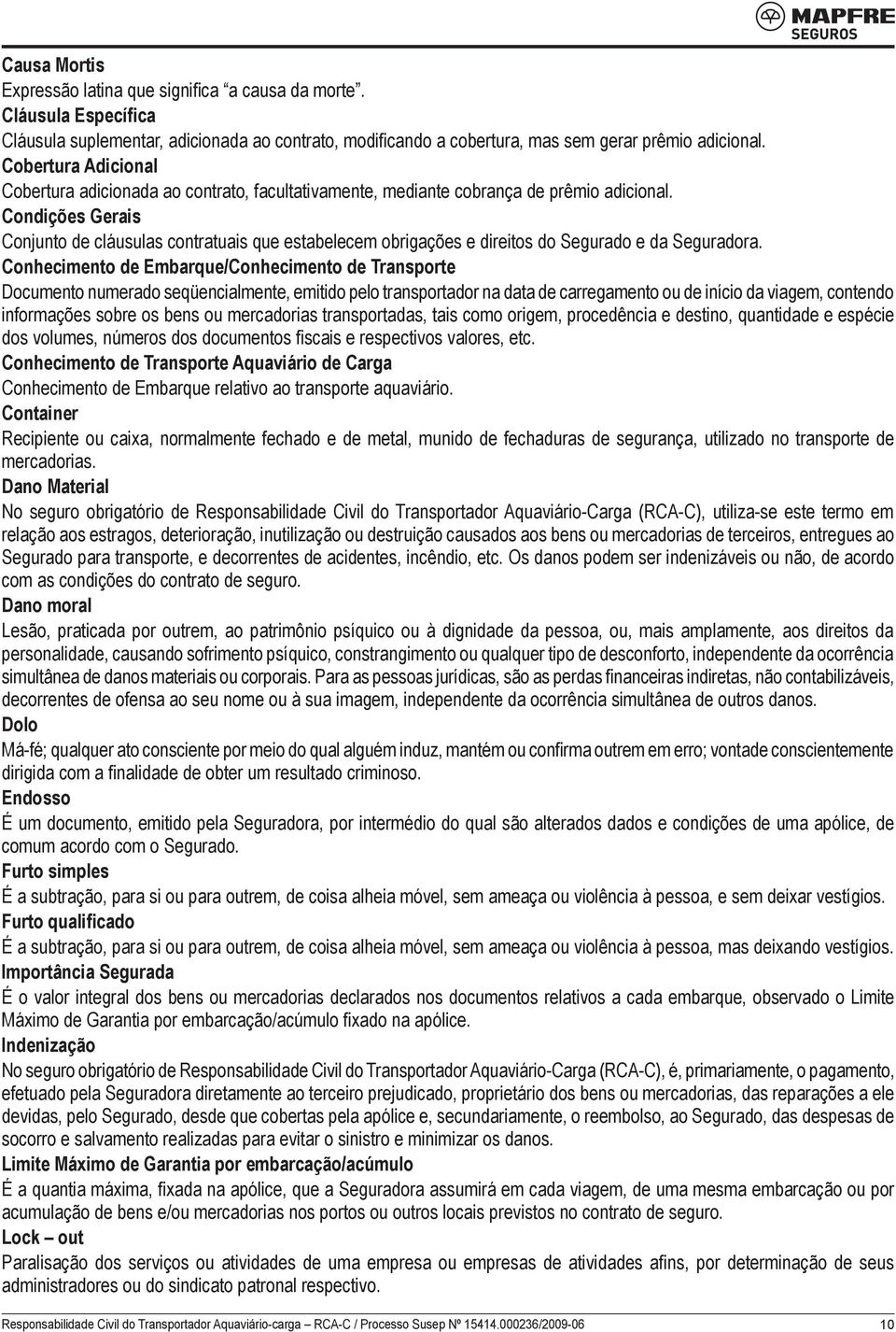 Condições Gerais Conjunto de cláusulas contratuais que estabelecem obrigações e direitos do Segurado e da Seguradora.