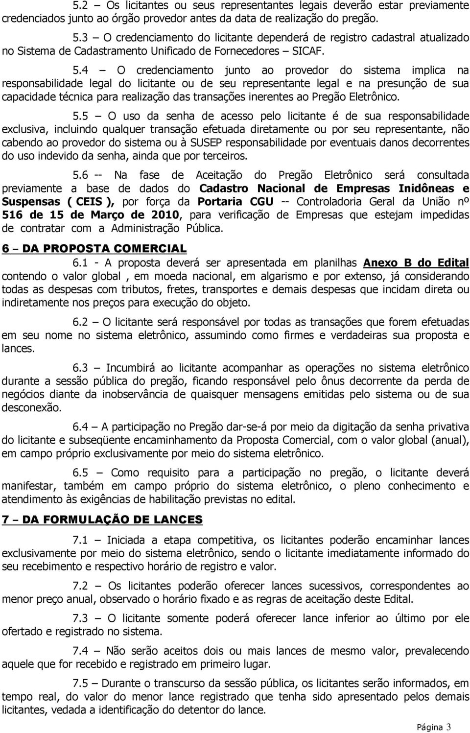 4 O credenciamento junto ao provedor do sistema implica na responsabilidade legal do licitante ou de seu representante legal e na presunção de sua capacidade técnica para realização das transações