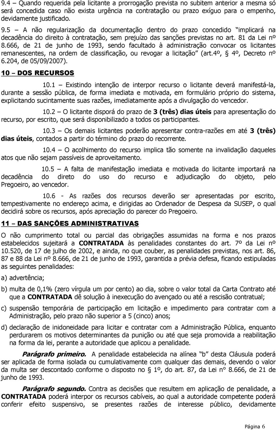 666, de 21 de junho de 1993, sendo facultado à administração convocar os licitantes remanescentes, na ordem de classificação, ou revogar a licitação (art.4º, 4º, Decreto nº 6.204, de 05/09/2007).