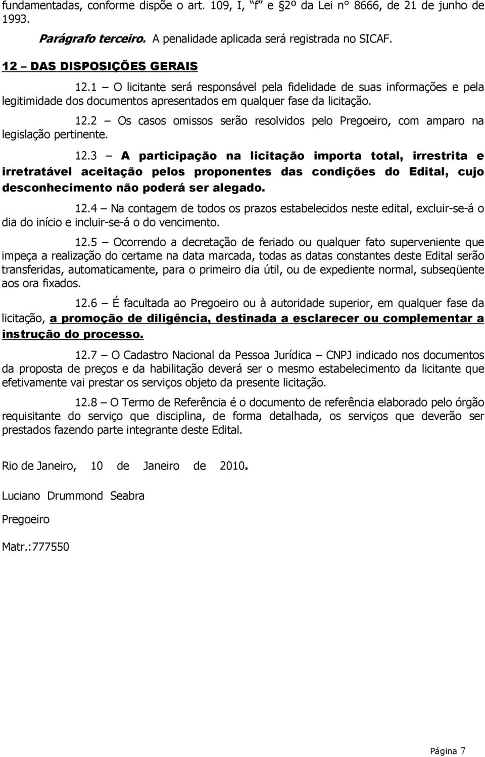 2 Os casos omissos serão resolvidos pelo Pregoeiro, com amparo na legislação pertinente. 12.