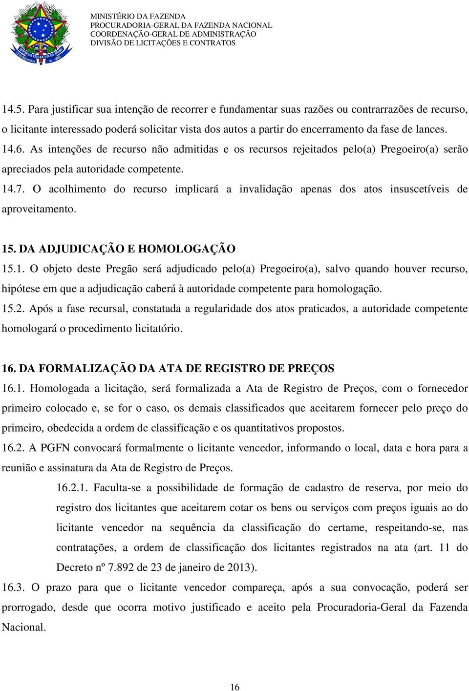 O acolhimento do recurso implicará a invalidação apenas dos atos insuscetíveis de aproveitamento. 15