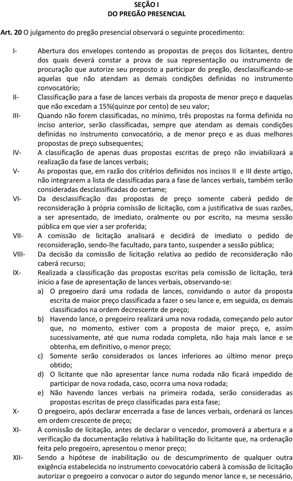 representação ou instrumento de procuração que autorize seu preposto a participar do pregão, desclassificando-se aquelas que não atendam as demais condições definidas no instrumento convocatório; II-