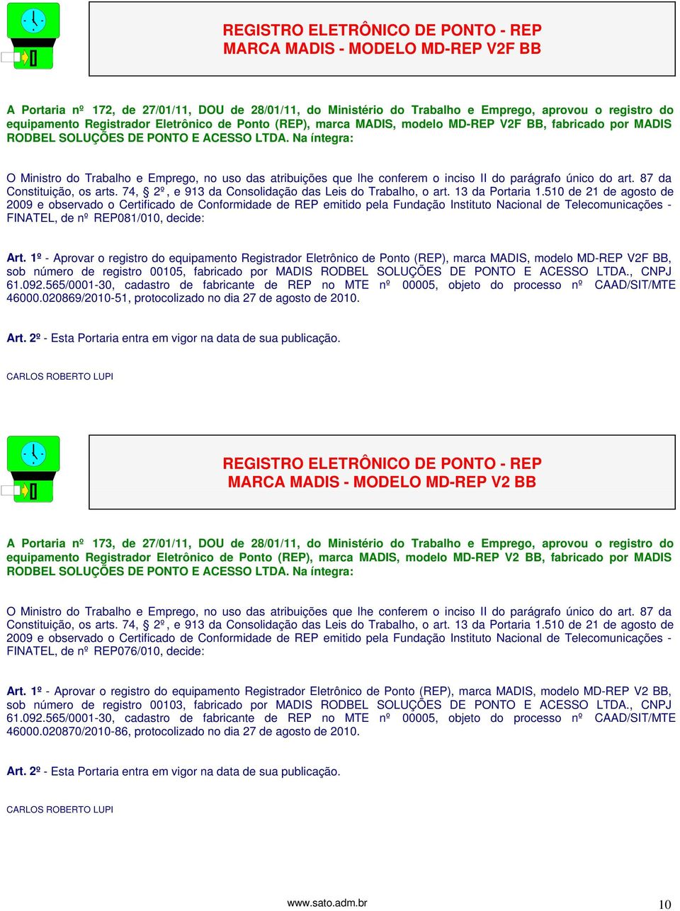 1º - Aprovar o registro do equipamento Registrador Eletrônico de Ponto (REP), marca MADIS, modelo MD-REP V2F BB, sob número de registro 00105, fabricado por MADIS RODBEL SOLUÇÕES DE PONTO E ACESSO