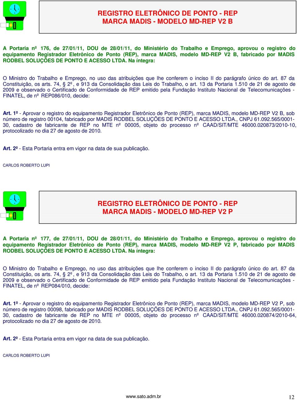 1º - Aprovar o registro do equipamento Registrador Eletrônico de Ponto (REP), marca MADIS, modelo MD-REP V2 B, sob número de registro 00104, fabricado por MADIS RODBEL SOLUÇÕES DE PONTO E ACESSO LTDA.