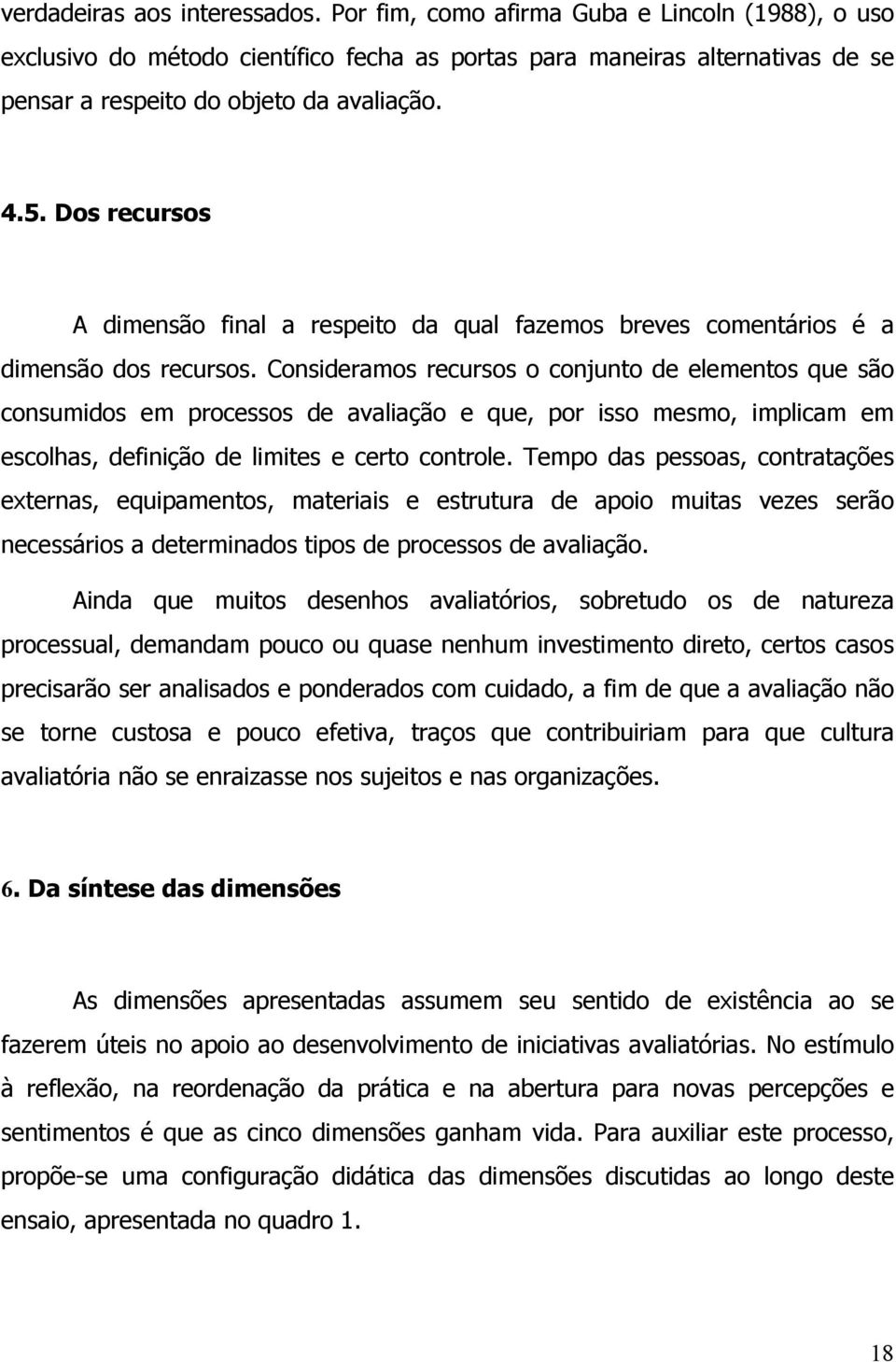 Dos recursos A dimensão final a respeito da qual fazemos breves comentários é a dimensão dos recursos.