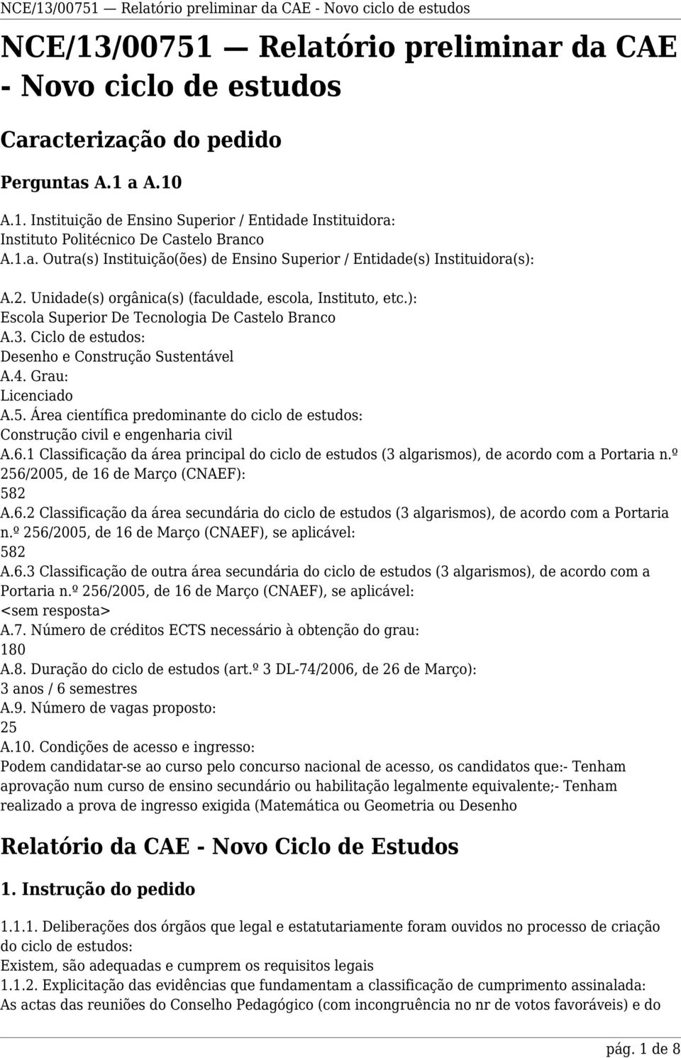 Ciclo de estudos: Desenho e Construção Sustentável A.4. Grau: Licenciado A.5. Área científica predominante do ciclo de estudos: Construção civil e engenharia civil A.6.