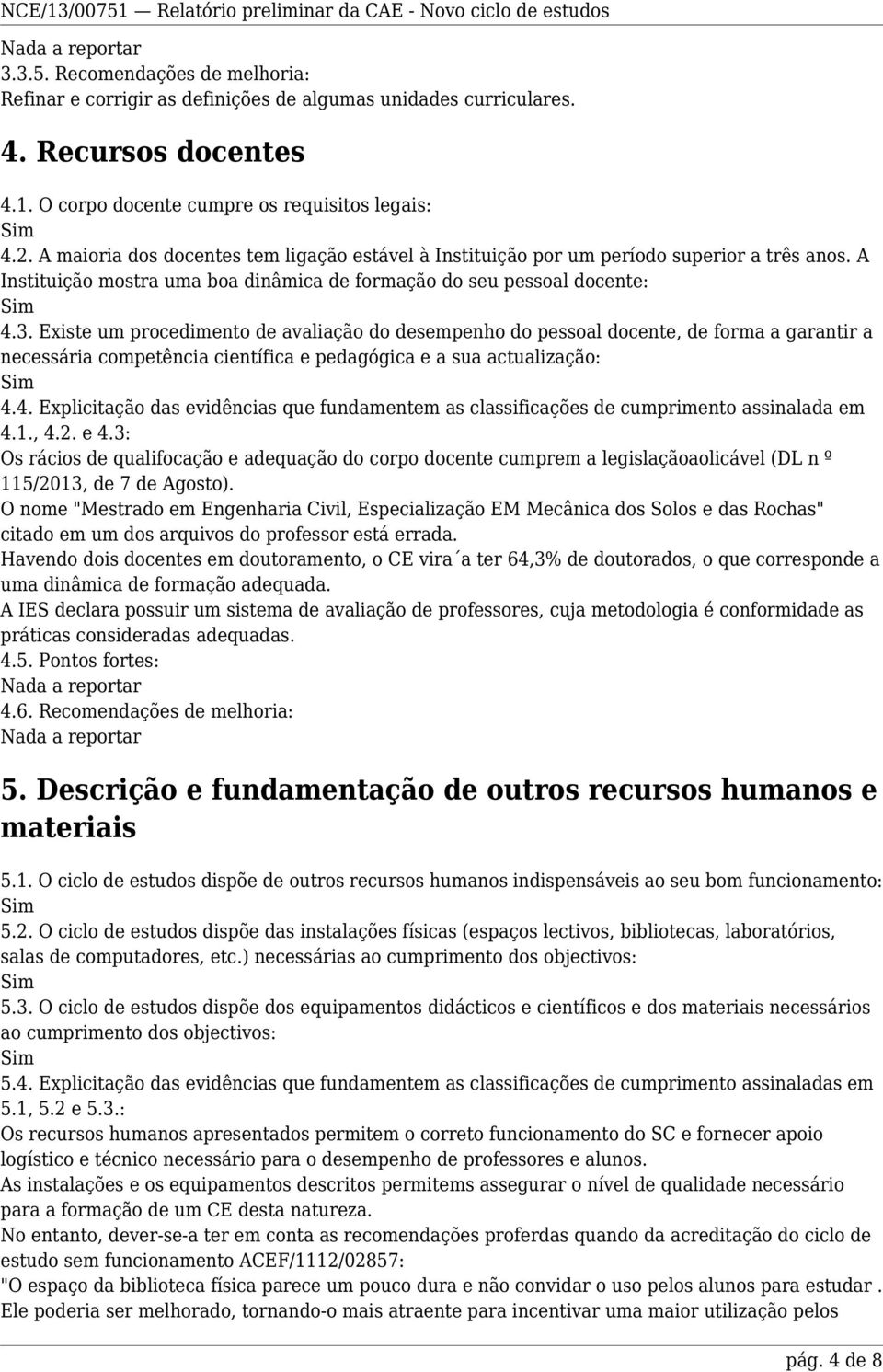 Existe um procedimento de avaliação do desempenho do pessoal docente, de forma a garantir a necessária competência científica e pedagógica e a sua actualização: 4.