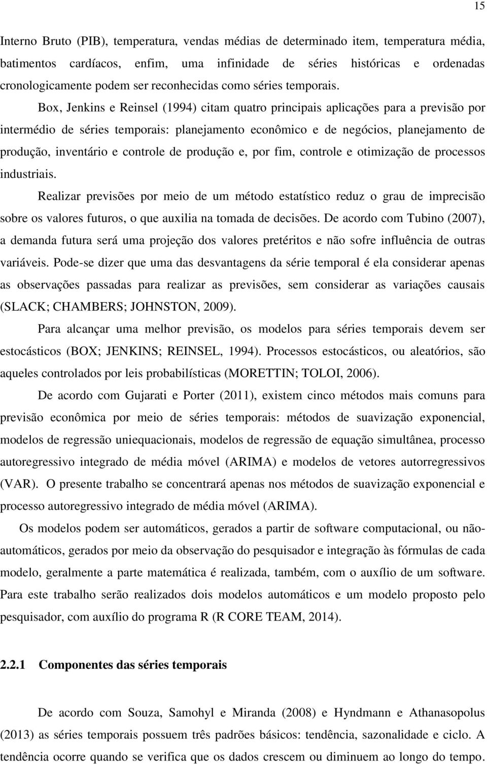 Box, Jenkins e Reinsel (1994) citam quatro principais aplicações para a previsão por intermédio de séries temporais: planejamento econômico e de negócios, planejamento de produção, inventário e