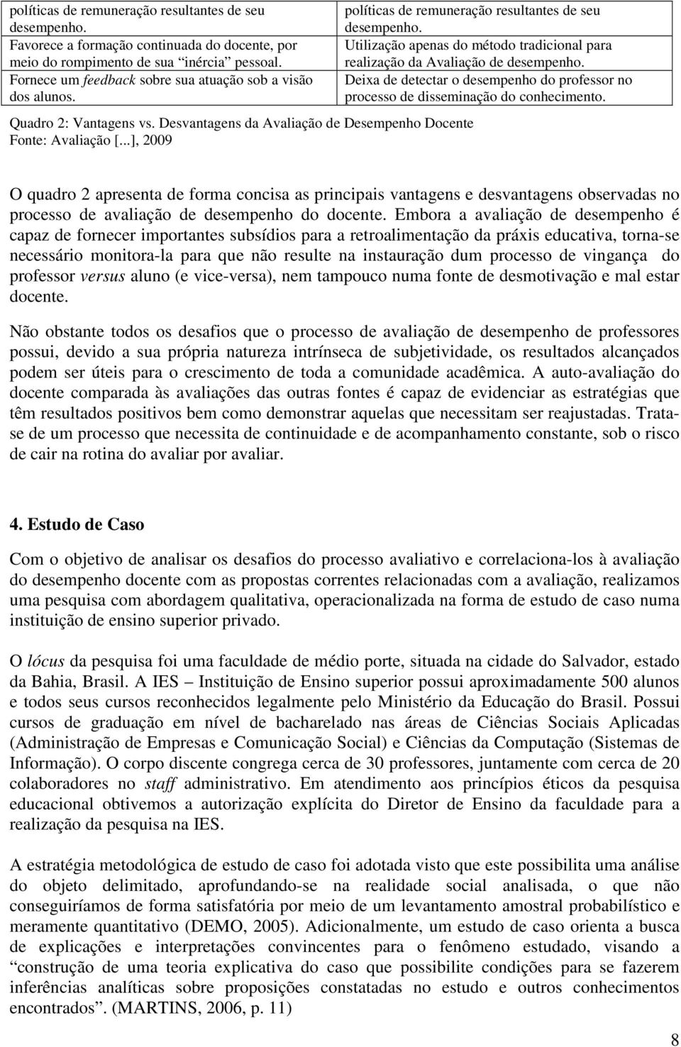 ..], 2009 políticas de remuneração resultantes de seu desempenho. Utilização apenas do método tradicional para realização da Avaliação de desempenho.