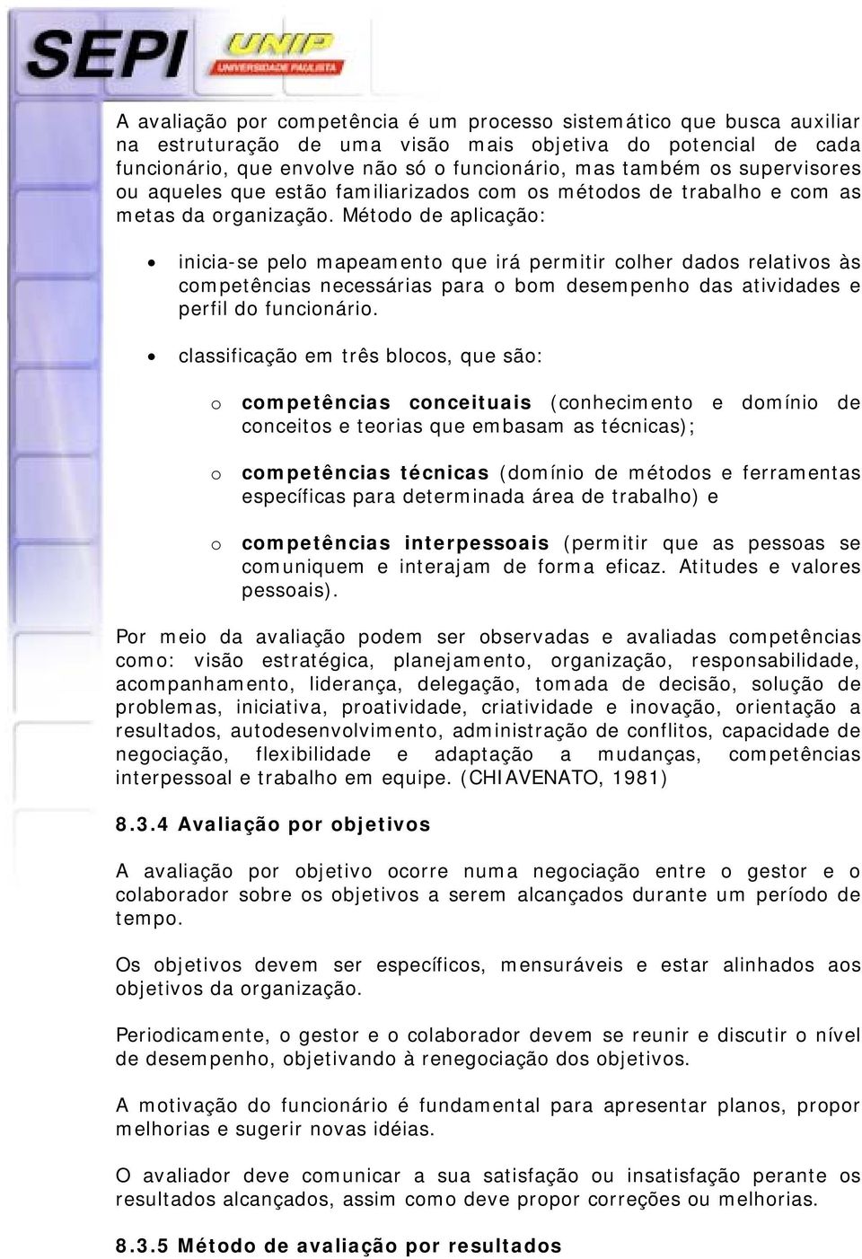 Método de aplicação: inicia-se pelo mapeamento que irá permitir colher dados relativos às competências necessárias para o bom desempenho das atividades e perfil do funcionário.