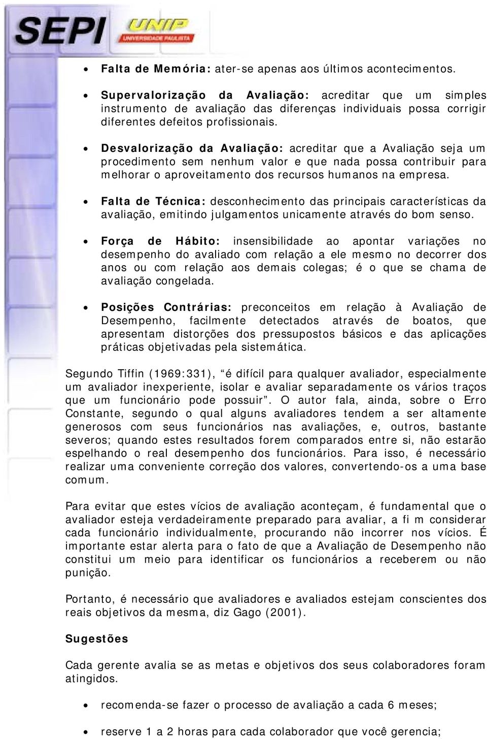 Desvalorização da Avaliação: acreditar que a Avaliação seja um procedimento sem nenhum valor e que nada possa contribuir para melhorar o aproveitamento dos recursos humanos na empresa.