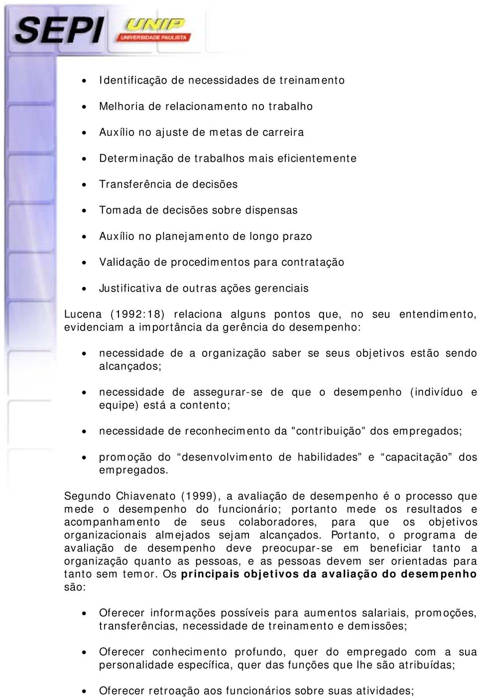 que, no seu entendimento, evidenciam a importância da gerência do desempenho: necessidade de a organização saber se seus objetivos estão sendo alcançados; necessidade de assegurar-se de que o