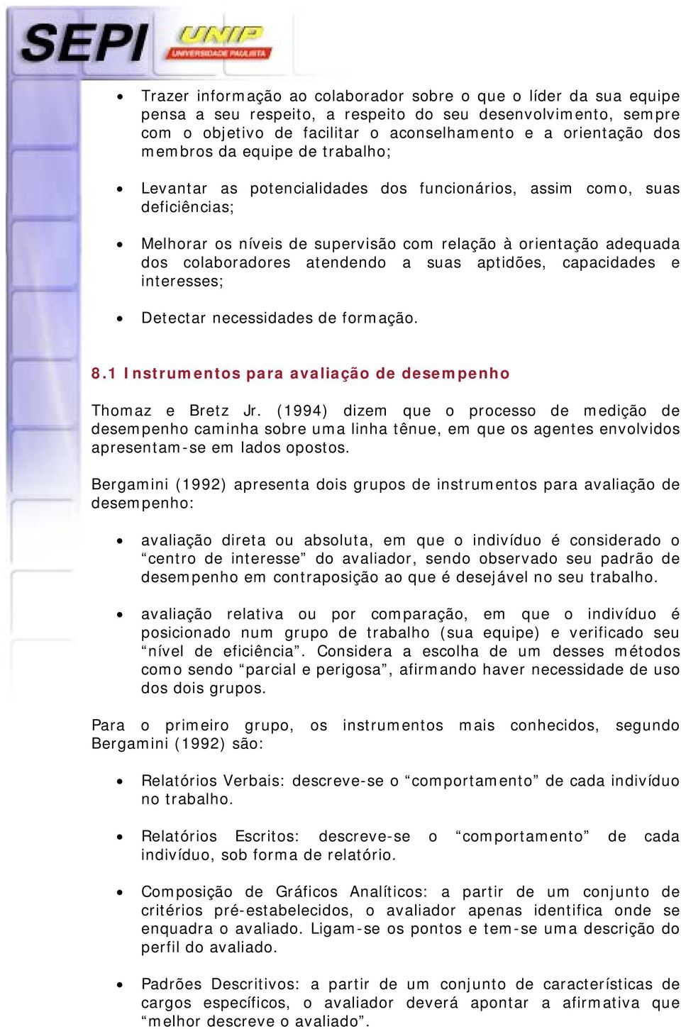 atendendo a suas aptidões, capacidades e interesses; Detectar necessidades de formação. 8.1 Instrumentos para avaliação de desempenho Thomaz e Bretz Jr.