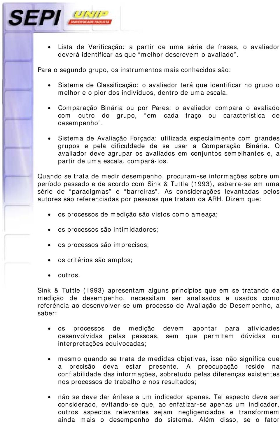 Comparação Binária ou por Pares: o avaliador compara o avaliado com outro do grupo, em cada traço ou característica de desempenho.