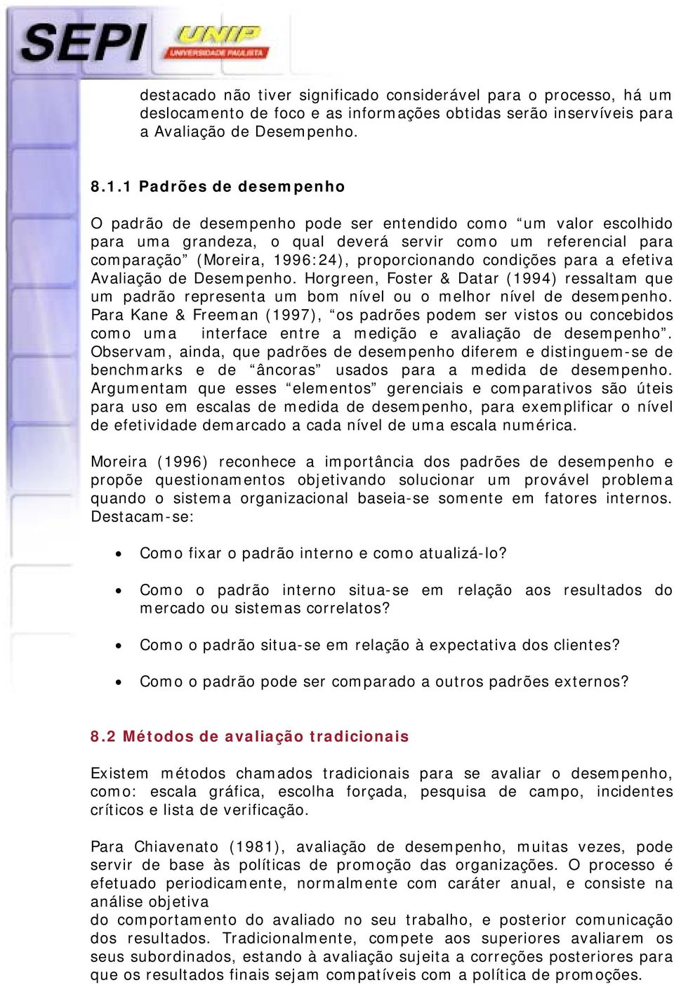 proporcionando condições para a efetiva Avaliação de Desempenho. Horgreen, Foster & Datar (1994) ressaltam que um padrão representa um bom nível ou o melhor nível de desempenho.