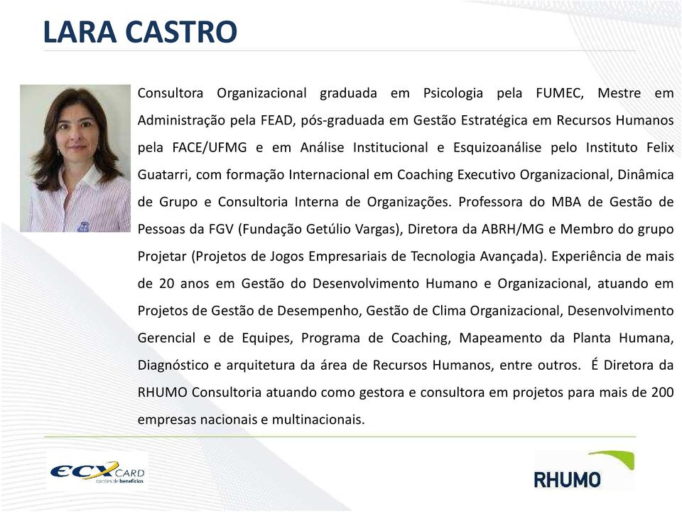 Professora do MBA de Gestão de Pessoas da FGV (Fundação Getúlio Vargas), Diretora da ABRH/MG e Membro do grupo Projetar (Projetos de Jogos Empresariais de Tecnologia Avançada).