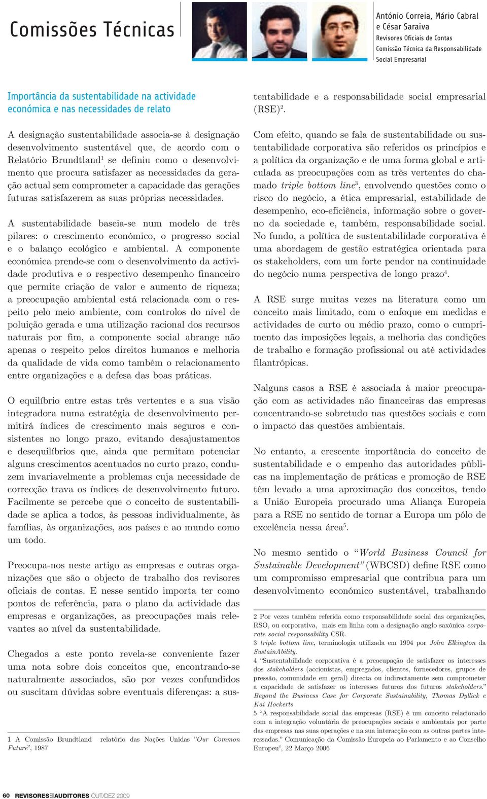 satisfazer as necessidades da gera-, ção actual sem comprometer a capacidade das gerações futuras satisfazerem as suas próprias necessidades.