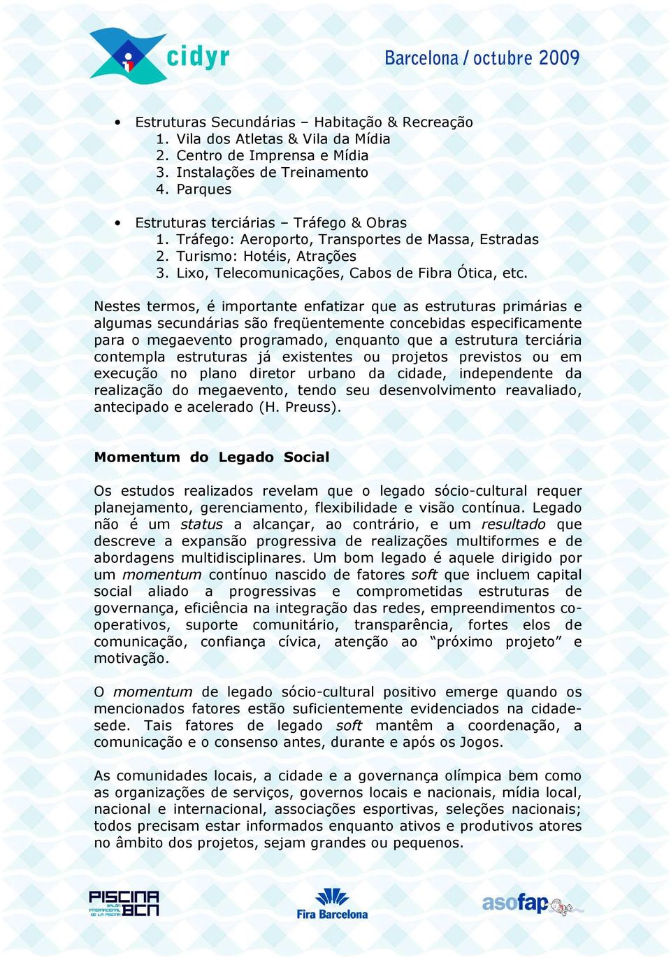 Nestes termos, é importante enfatizar que as estruturas primárias e algumas secundárias são freqüentemente concebidas especificamente para o megaevento programado, enquanto que a estrutura terciária