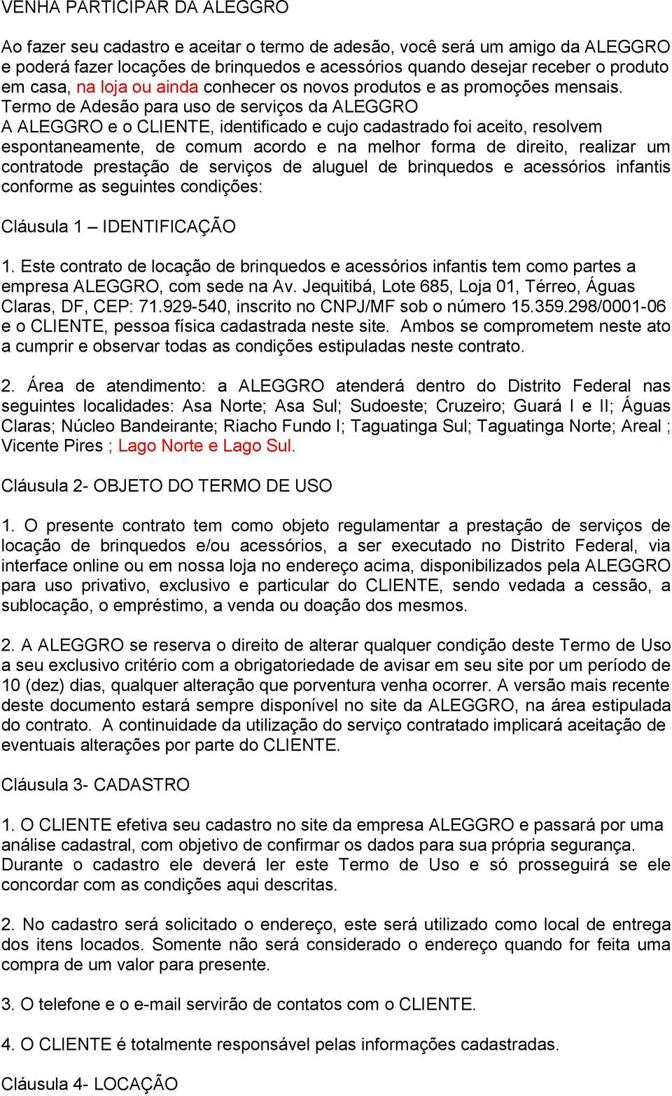 Termo de Adesão para uso de serviços da ALEGGRO A ALEGGRO e o CLIENTE, identificado e cujo cadastrado foi aceito, resolvem espontaneamente, de comum acordo e na melhor forma de direito, realizar um