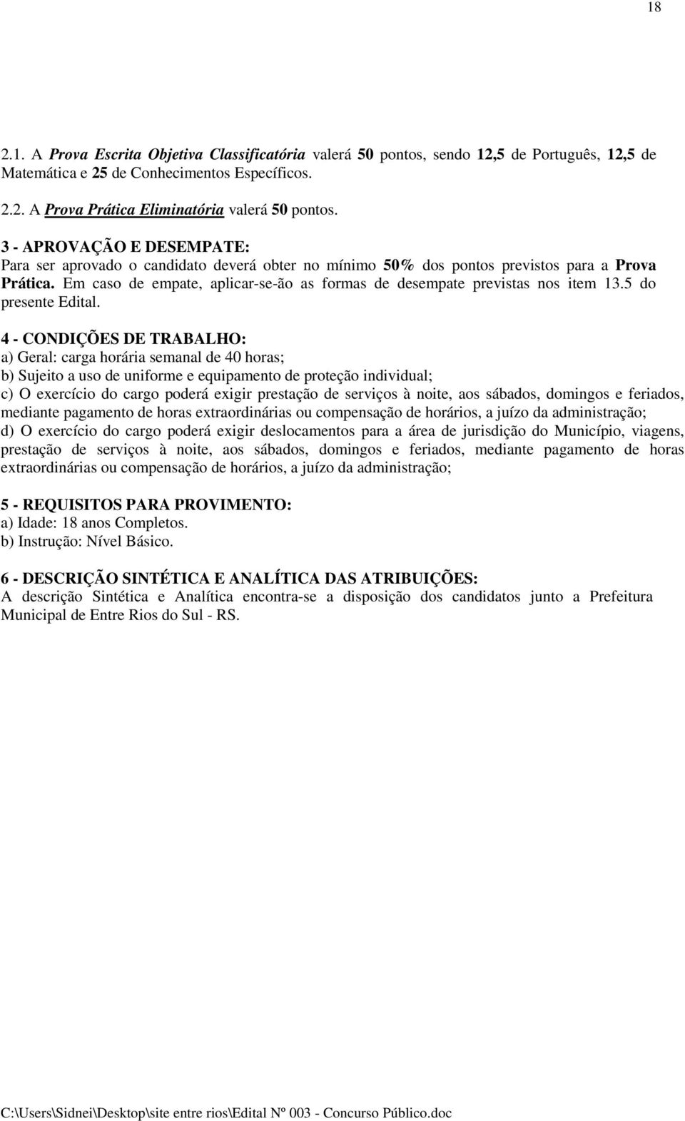 Em caso de empate, aplicar-se-ão as formas de desempate previstas nos item 13.5 do presente Edital.