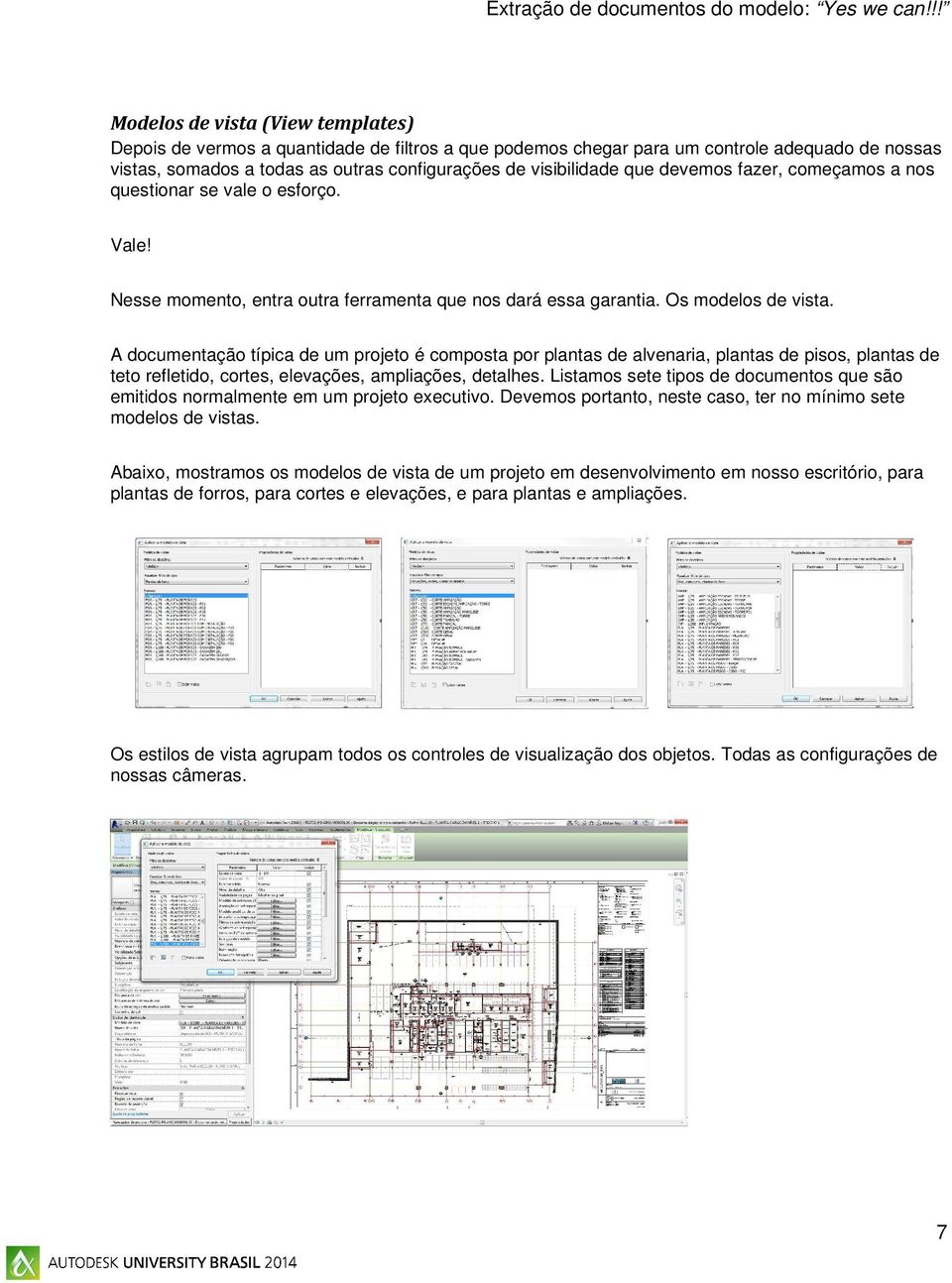 A documentação típica de um projeto é composta por plantas de alvenaria, plantas de pisos, plantas de teto refletido, cortes, elevações, ampliações, detalhes.