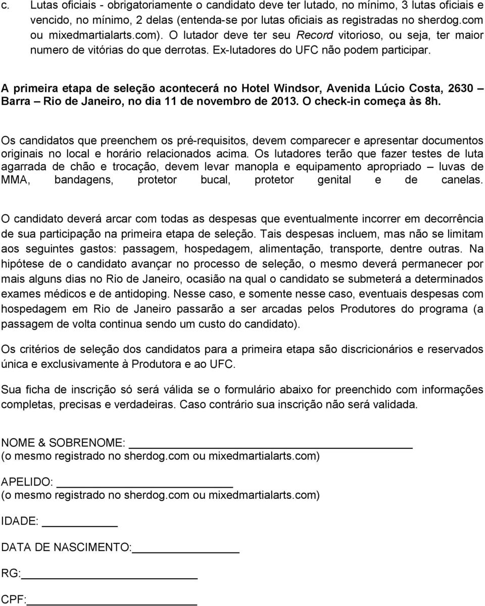 A primeira etapa de seleção acontecerá no Hotel Windsor, Avenida Lúcio Costa, 2630 Barra Rio de Janeiro, no dia 11 de novembro de 2013. O check-in começa às 8h.