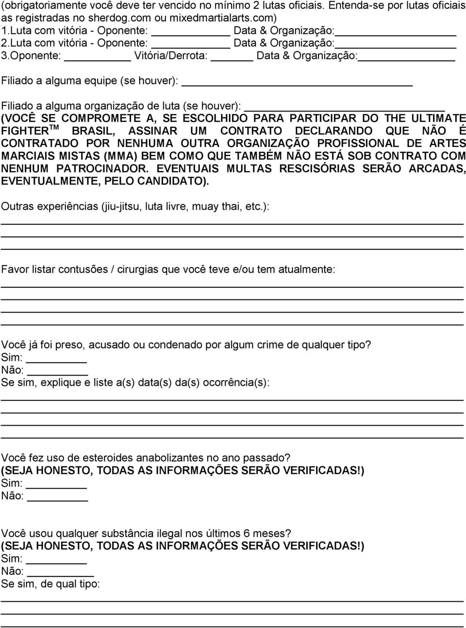 Oponente: Vitória/Derrota: Data & Organização: Filiado a alguma equipe (se houver): Filiado a alguma organização de luta (se houver): (VOCÊ SE COMPROMETE A, SE ESCOLHIDO PARA PARTICIPAR DO THE
