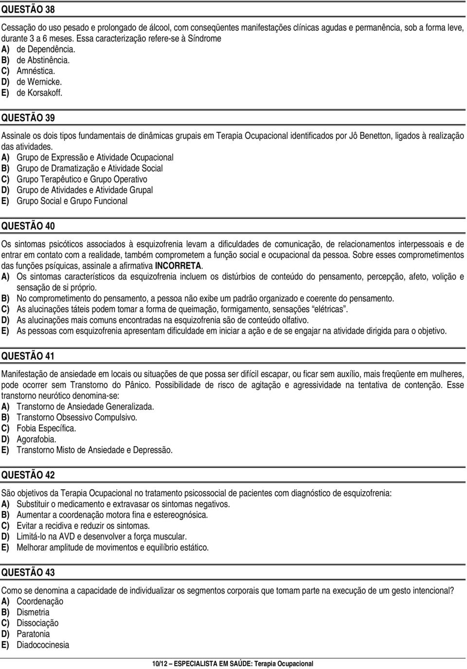 QUESTÃO 39 Assinale os dois tipos fundamentais de dinâmicas grupais em Terapia Ocupacional identificados por Jô Benetton, ligados à realização das atividades.