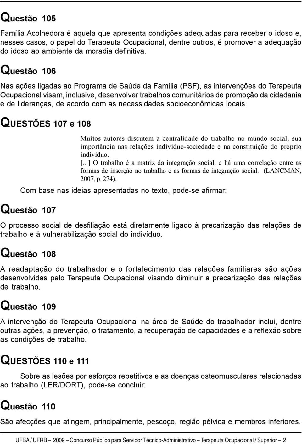 Questão 106 Nas ações ligadas ao Programa de Saúde da Família (PSF), as intervenções do Terapeuta Ocupacional visam, inclusive, desenvolver trabalhos comunitários de promoção da cidadania e de